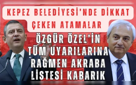 CHP'li Kepez Belediyesi'nde dikkat çeken atamalar: Özgür Özel’in uyarılarına rağmen akraba listesi kabarık
