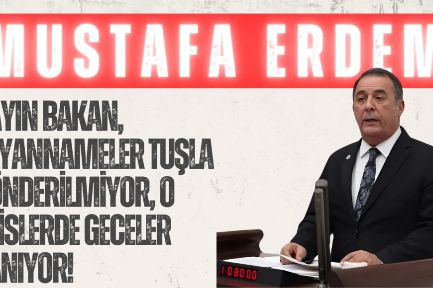 CHP’li Mustafa Erdem: “Sayın Bakan, beyannameler tuşla gönderilmiyor, o ofislerde geceler yanıyor!”