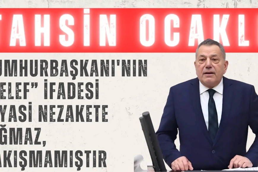 Tahsin Ocaklı: 'Cumhurbaşkanı'nın “telef” ifadesi siyasi nezakete sığmaz, yakışmamıştır'