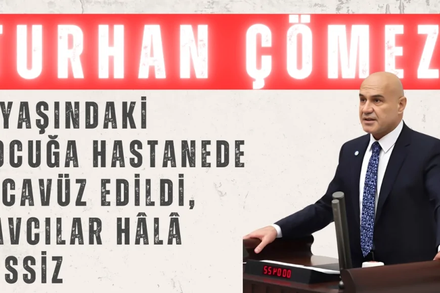 Turhan Çömez’den Meclis kürsüsünde çarpıcı iddialar: '9 yaşındaki çocuğa hastanede tecavüz edildi, savcılar hâlâ sessiz'