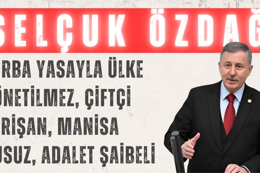 Selçuk Özdağ: “Torba yasayla ülke yönetilmez, çiftçi perişan, Manisa susuz, adalet şaibeli”