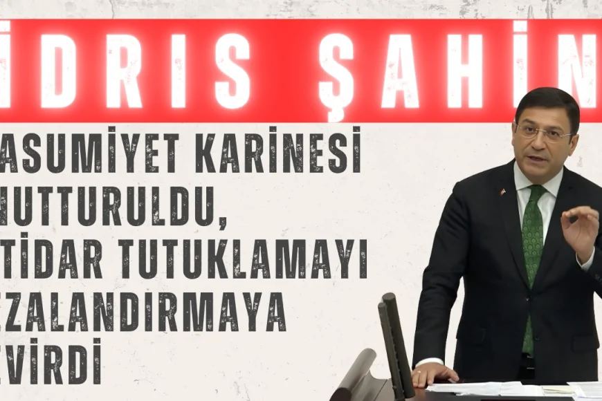 İdris Şahin: ‘Masumiyet karinesi unutturuldu, iktidar tutuklamayı cezalandırmaya çevirdi’
