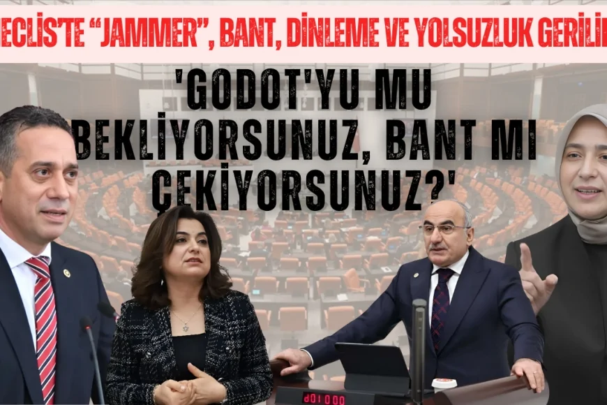 Meclis’te “jammer”, bant, dinleme ve yolsuzluk gerilimi: 'Godot'yu mu bekliyorsunuz, bant mı çekiyorsunuz?'