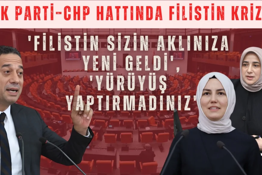 AK Parti–CHP hattında Filistin krizi: 'Filistin sizin aklınıza yeni geldi', 'Yürüyüş yaptırmadınız'