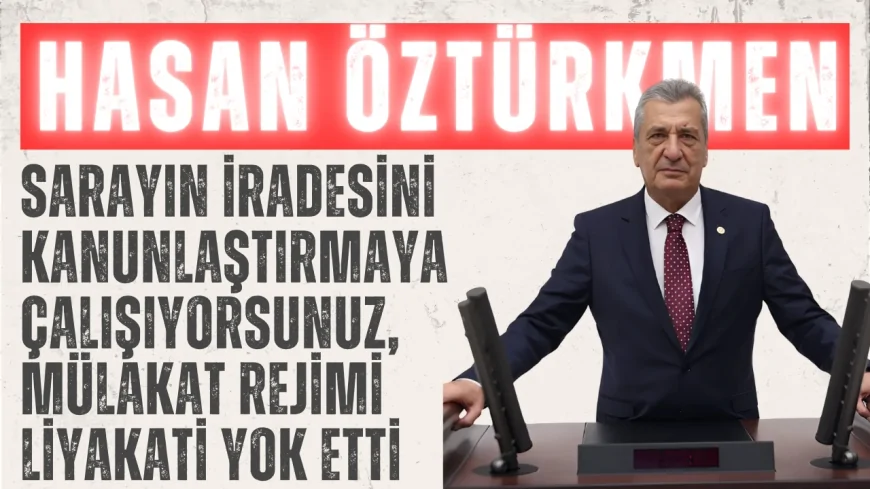 CHP’li Hasan Öztürkmen: “Sarayın iradesini kanunlaştırmaya çalışıyorsunuz, mülakat rejimi liyakati yok etti”
