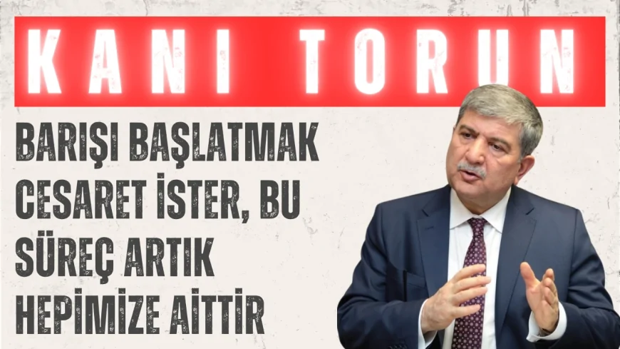 Gelecek Partili Kani Torun: “Barışı başlatmak cesaret ister, bu süreç artık hepimize aittir”