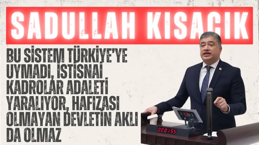 DEVA Partili Kısacık: “Bu sistem Türkiye’ye uymadı, istisnai kadrolar adaleti yaralıyor, hafızası olmayan devletin aklı da olmaz”