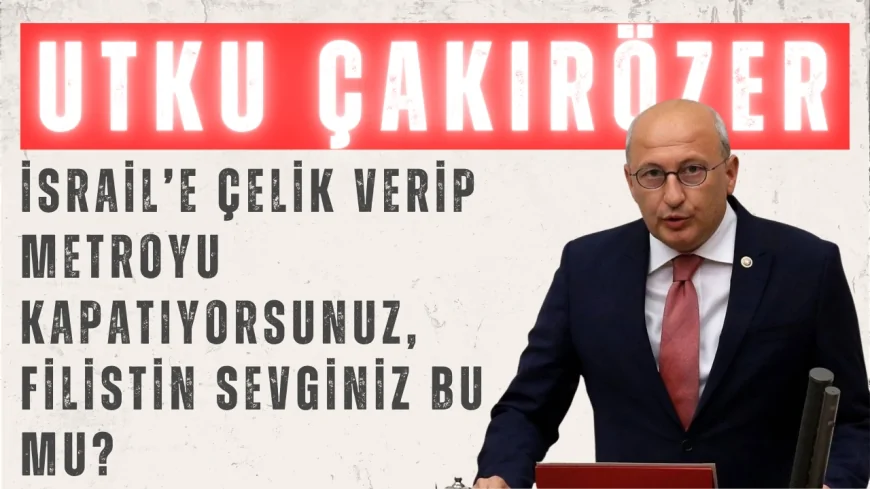 CHP’li Utku Çakırözer: ‘İsrail’e çelik verip metroyu kapatıyorsunuz, Filistin sevginiz bu mu?’