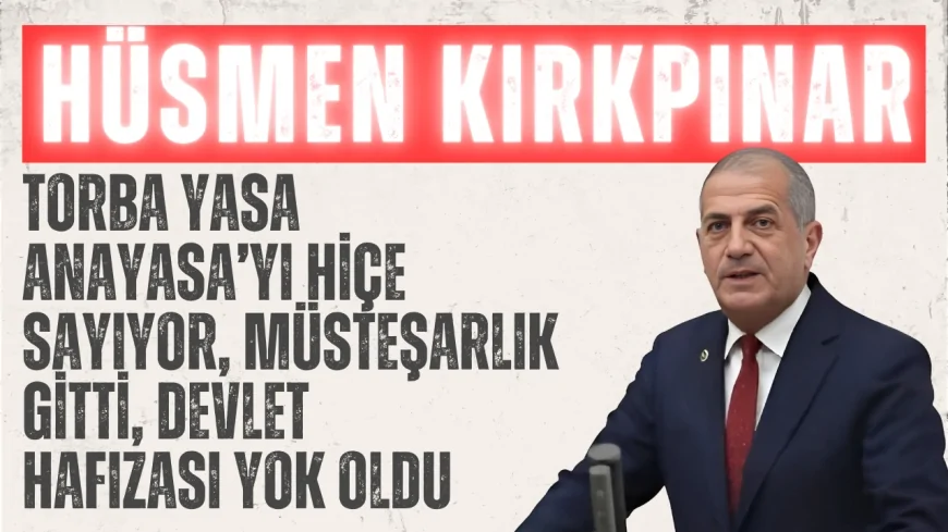 Hüsmen Kırkpınar: “Torba yasa Anayasa’yı hiçe sayıyor, müsteşarlık gitti, devlet hafızası yok oldu”