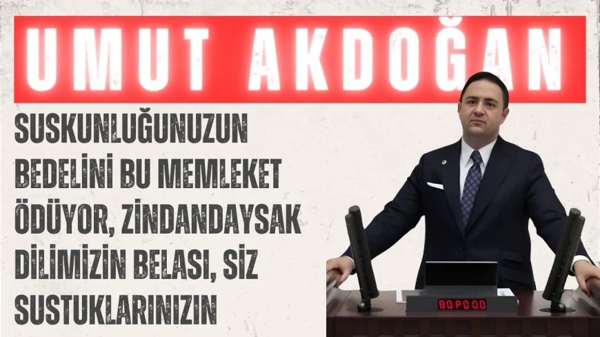 Umut Akdoğan: ‘Suskunluğunuzun bedelini bu memleket ödüyor, zindandaysak dilimizin belası, siz sustuklarınızın’