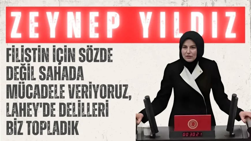 AK Parti’li Zeynep Yıldız: ‘Filistin için sözde değil sahada mücadele veriyoruz, Lahey'de delilleri biz topladık’