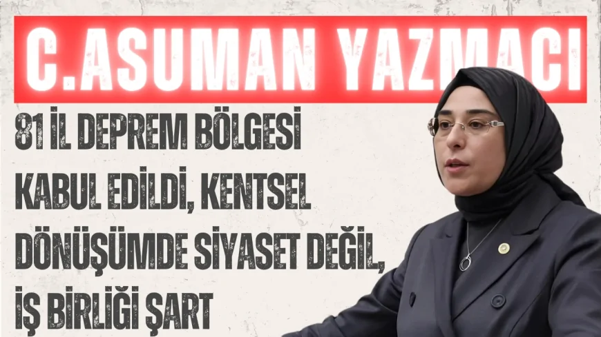 Cevahir Asuman Yazmacı: '81 il deprem bölgesi kabul edildi, kentsel dönüşümde siyaset değil, iş birliği şart'
