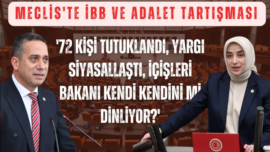 Meclis'te İBB ve adalet tartışması: '72 kişi tutuklandı, yargı siyasallaştı, İçişleri Bakanı kendi kendini mi dinliyor?'