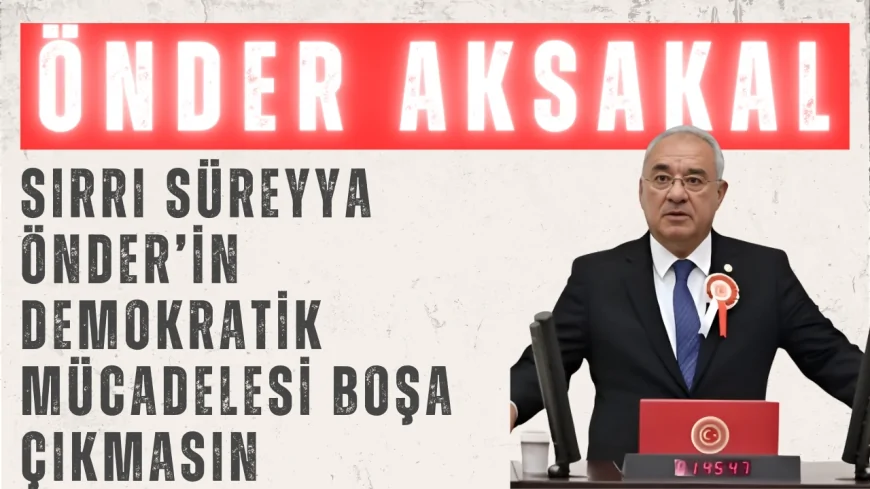 DSP Genel Başkanı Önder Aksakal: ‘Sırrı Süreyya Önder’in Demokratik Mücadelesi Boşa Çıkmasın’