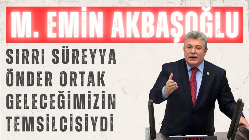 AK Parti’li Akbaşoğlu’ndan Veda: ‘Sırrı Süreyya Önder Ortak Geleceğimizin Temsilcisiydi’