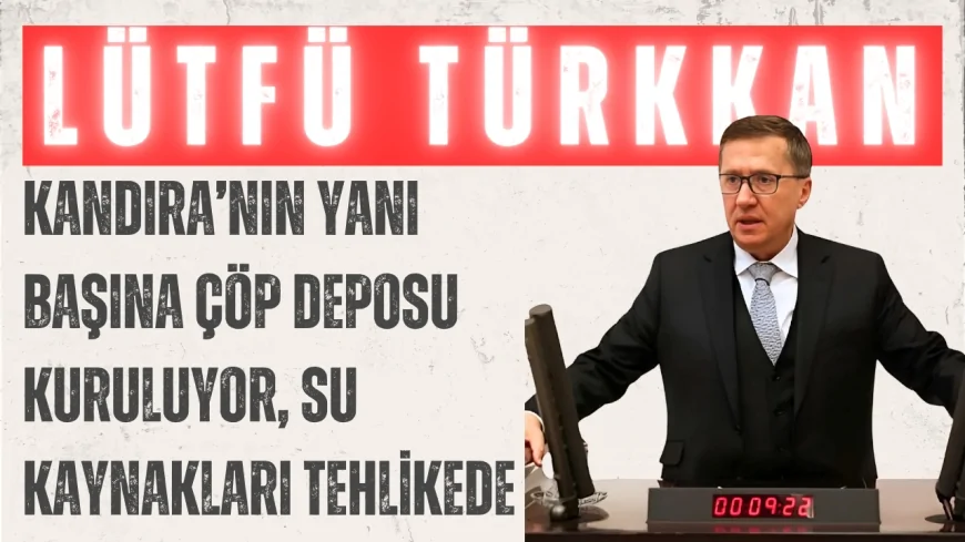 İYİ Partili Lütfü Türkkan: ‘Kandıra’nın Yanı Başına Çöp Deposu Kuruluyor, Su Kaynakları Tehlikede’