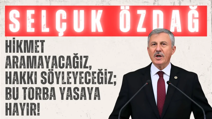 YENİ YOL Partili Selçuk Özdağ: “Hikmet Aramayacağız, Hakkı Söyleyeceğiz; Bu Torba Yasaya Hayır!”
