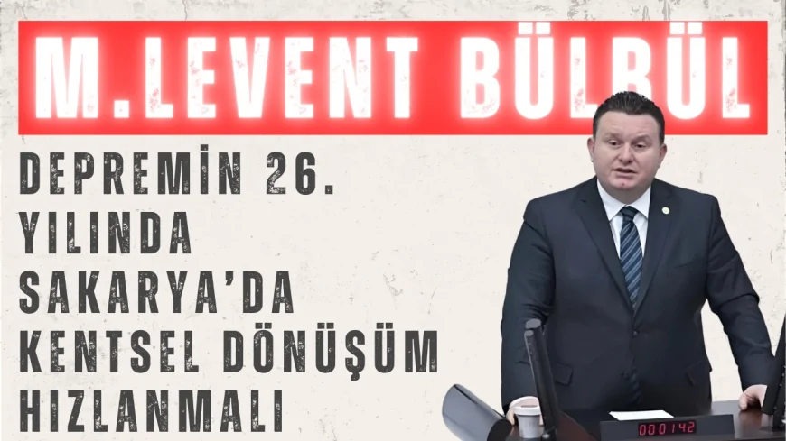 MHP’li Bülbül’den Uyarı: ‘Depremin 26. Yılında Sakarya’da Kentsel Dönüşüm Hızlanmalı’
