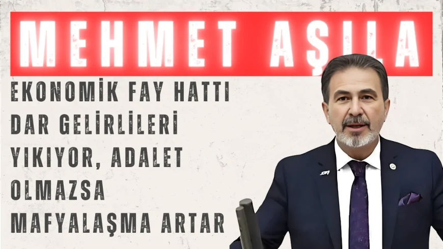 Yeniden Refah Partili Mehmet Aşıla: ‘Ekonomik Fay Hattı Dar Gelirlileri Yıkıyor, Adalet Olmazsa Mafyalaşma Artar’