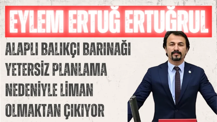 CHP’li Eylem Ertuğ Ertuğrul: ‘Alaplı Balıkçı Barınağı Yetersiz Planlama Nedeniyle Liman Olmaktan Çıkıyor’