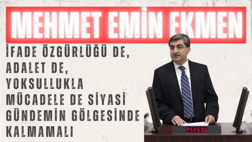 DEVA Partili Mehmet Emin Ekmen: ‘İfade Özgürlüğü de, Adalet de, Yoksullukla Mücadele de Siyasi Gündemin Gölgesinde Kalmamalı’