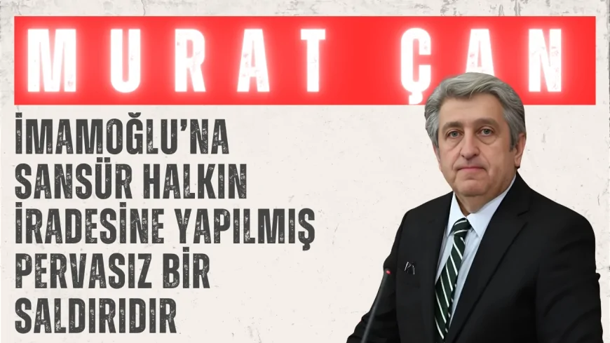 CHP'li Dr. Murat Çan: ‘İmamoğlu’na Sansür Halkın İradesine Yapılmış Pervasız Bir Saldırıdır’
