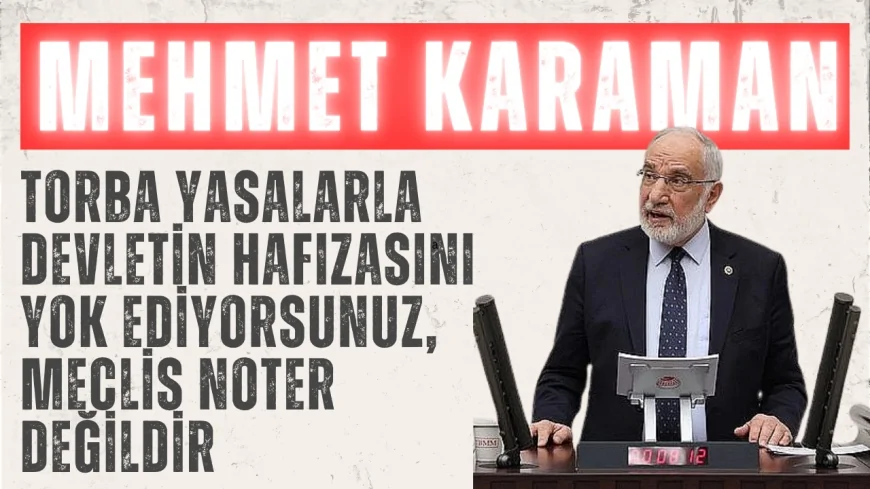 Saadet Partili Mehmet Karaman: “Torba Yasalarla Devletin Hafızasını Yok Ediyorsunuz, Meclis Noter Değildir”