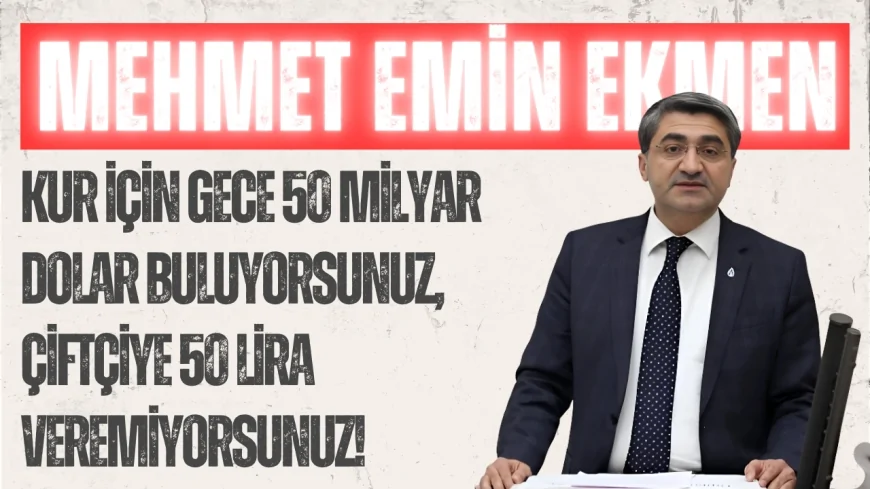 DEVA Partili Mehmet Emin Ekmen: “Kur İçin Gece 50 Milyar Dolar Buluyorsunuz, Çiftçiye 50 Lira Veremiyorsunuz!”