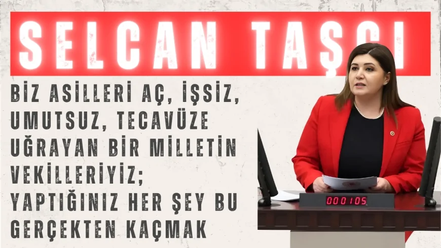 İYİ Parti’li Selcan Taşcı: “Biz Asilleri Aç, İşsiz, Umutsuz, Tecavüze Uğrayan Bir Milletin Vekilleriyiz; Yaptığınız Her Şey Bu Gerçekten Kaçmak”