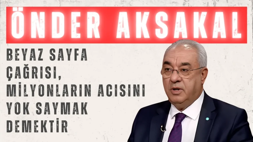 DSP Genel Başkanı Aksakal: 'Beyaz sayfa çağrısı, milyonların acısını yok saymak demektir'
