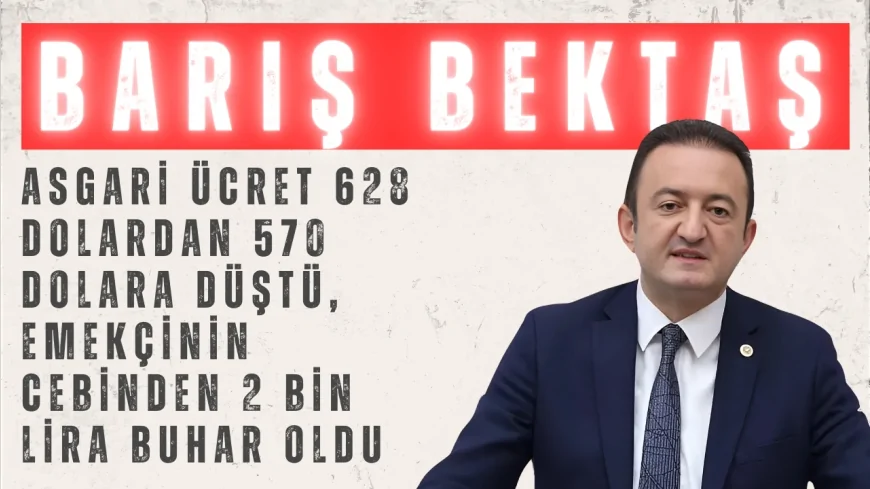 CHP’li Bektaş: 'Asgari ücret 628 dolardan 570 dolara düştü, emekçinin cebinden 2 bin lira buhar oldu'