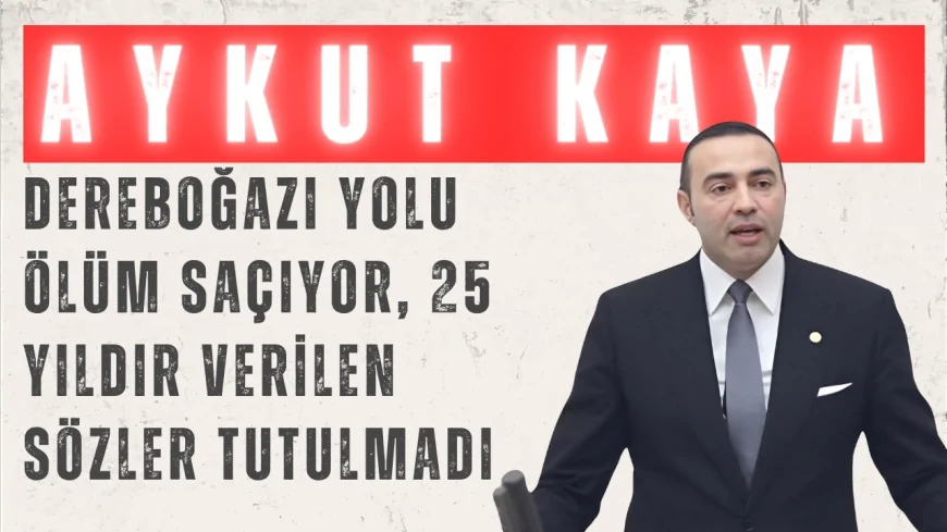 CHP’li Aykut Kaya: ‘Dereboğazı yolu ölüm saçıyor, 25 yıldır verilen sözler tutulmadı’