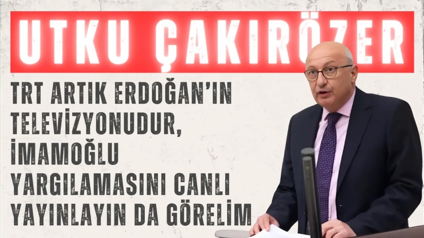 CHP’li Utku Çakırözer: “TRT artık Erdoğan’ın televizyonudur, İmamoğlu yargılamasını canlı yayınlayın da görelim”
