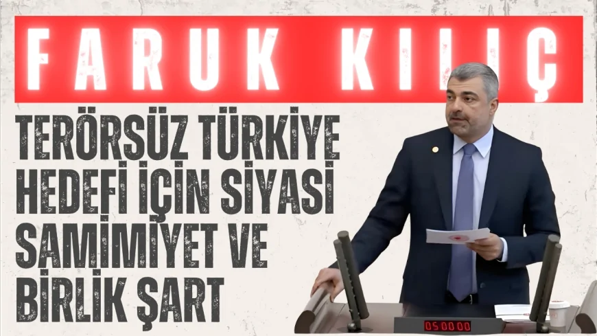 AK Parti’li Faruk Kılıç: ‘Terörsüz Türkiye hedefi için siyasi samimiyet ve birlik şart’