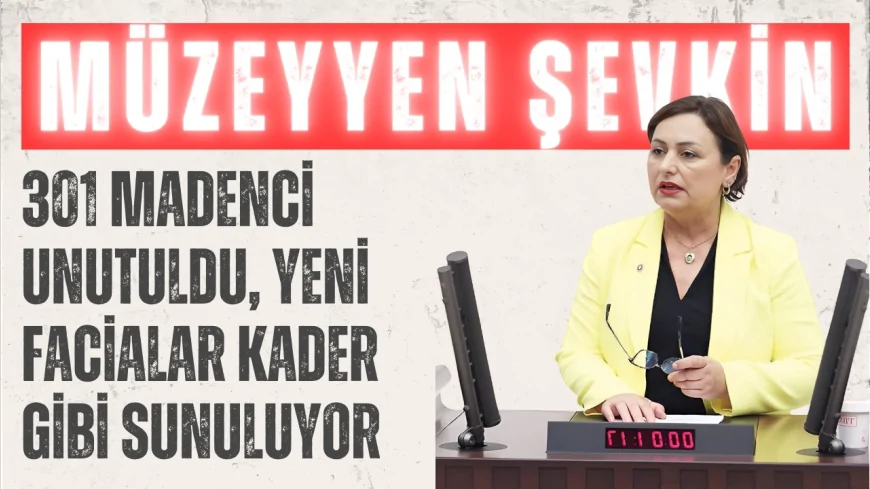 CHP’li Şevkin: '301 madenci unutuldu, yeni facialar kader gibi sunuluyor'
