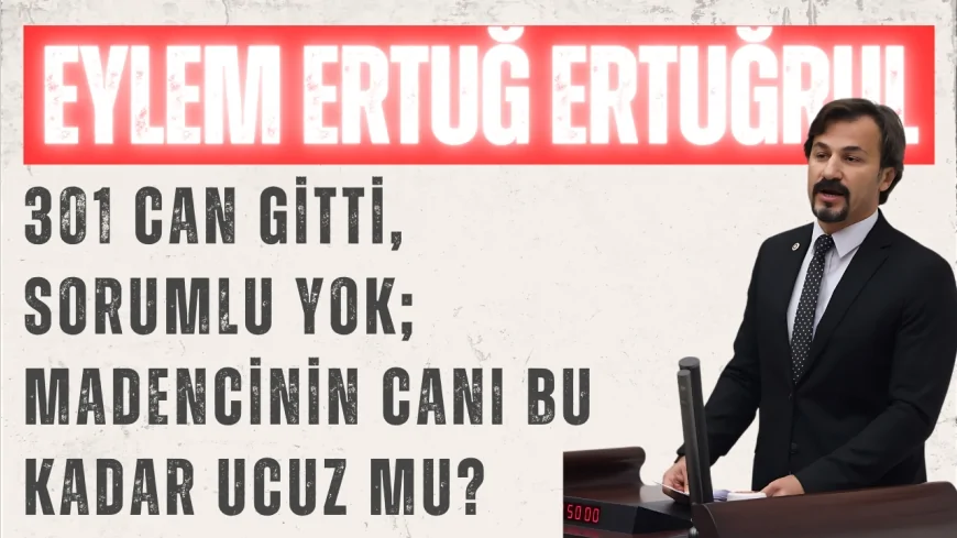 CHP’li Eylem Ertuğrul: ‘301 can gitti, sorumlu yok; madencinin canı bu kadar ucuz mu?’