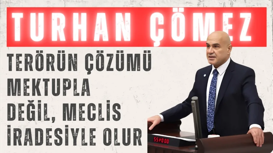 İYİ Parti’li Turhan Çömez: ‘Terörün çözümü mektupla değil, Meclis iradesiyle olur’