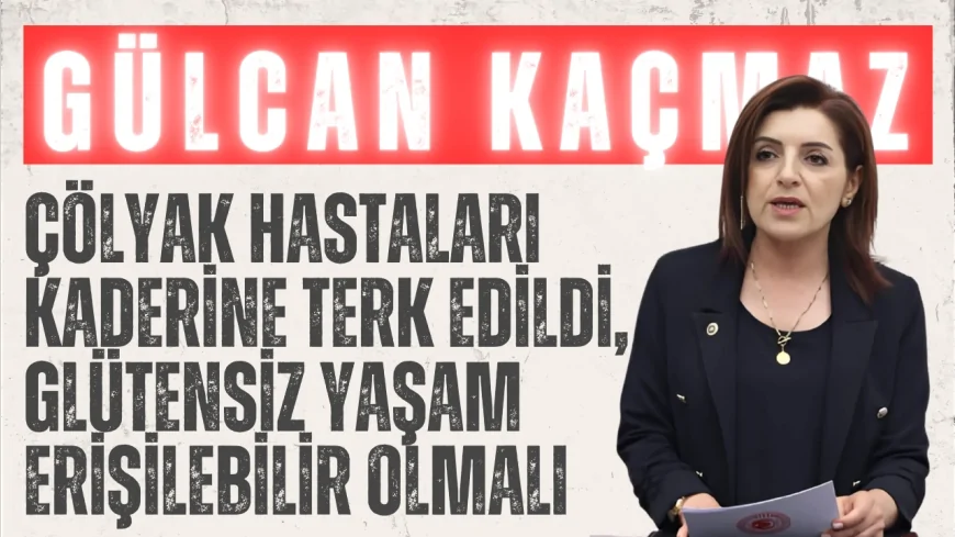 CHP’li Gülcan Kış: ‘Çölyak hastaları kaderine terk edildi, glütensiz yaşam erişilebilir olmalı’