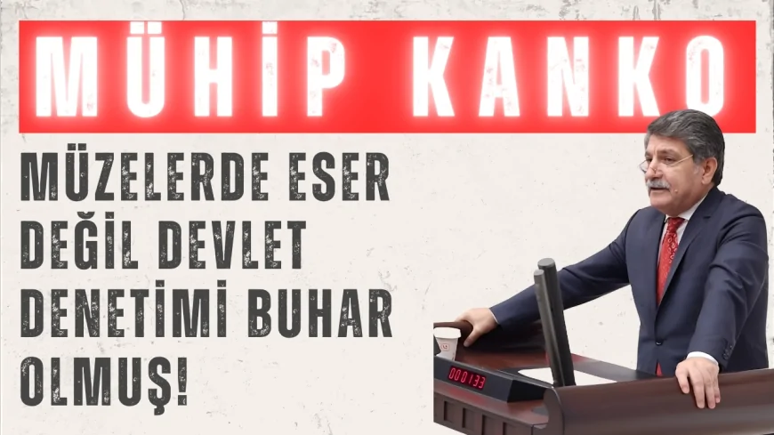 CHP’li Prof. Dr. Mühip Kanko: ‘Müzelerde eser değil devlet denetimi buhar olmuş!’