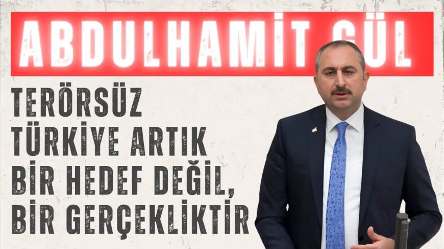 AK Parti’li Abdulhamit Gül: ‘Terörsüz Türkiye artık bir hedef değil, bir gerçekliktir’