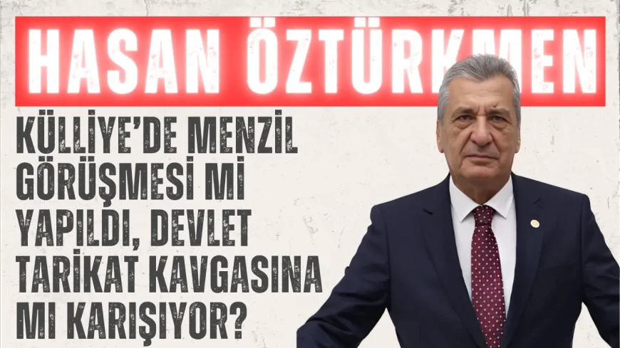 CHP’li Öztürkmen’den çarpıcı iddia: ‘Külliye’de Menzil görüşmesi mi yapıldı, devlet tarikat kavgasına mı karışıyor?’
