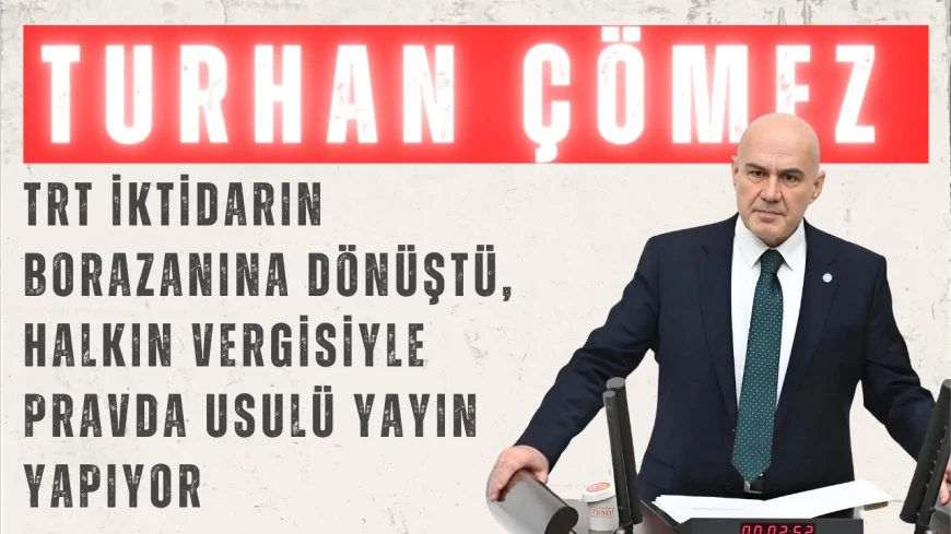 İYİ Parti’li Turhan Çömez: “TRT iktidarın borazanına dönüştü, halkın vergisiyle Pravda usulü yayın yapıyor”