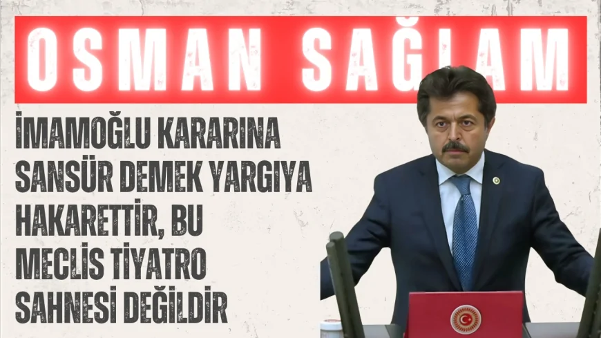 AK Parti’li Osman Sağlam: ‘İmamoğlu kararına sansür demek yargıya hakarettir, bu Meclis tiyatro sahnesi değildir’
