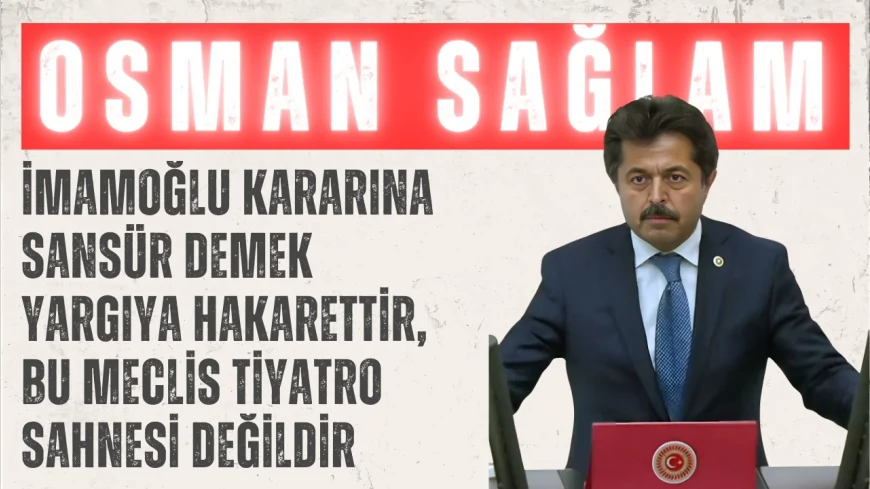 AK Parti’li Osman Sağlam: ‘İmamoğlu kararına sansür demek yargıya hakarettir, bu Meclis tiyatro sahnesi değildir’