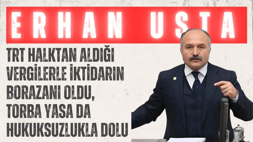 İYİ Parti’li Erhan Usta: ‘TRT halktan aldığı vergilerle iktidarın borazanı oldu, torba yasa da hukuksuzlukla dolu’
