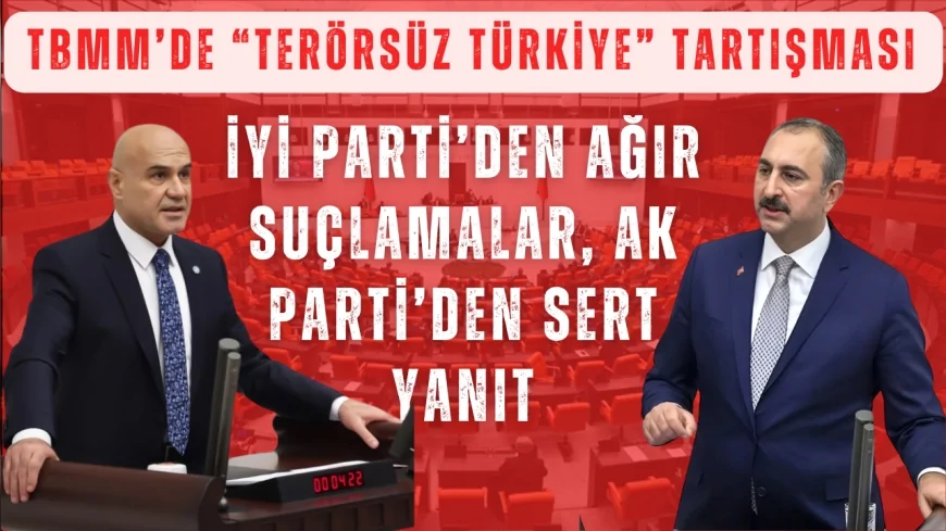 TBMM’de “Terörsüz Türkiye” tartışması: İYİ Parti’den ağır suçlamalar, AK Parti’den sert yanıt