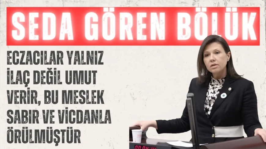 AK Parti’li Seda Gören Bölük: 'Eczacılar yalnız ilaç değil umut verir, bu meslek sabır ve vicdanla örülmüştür'