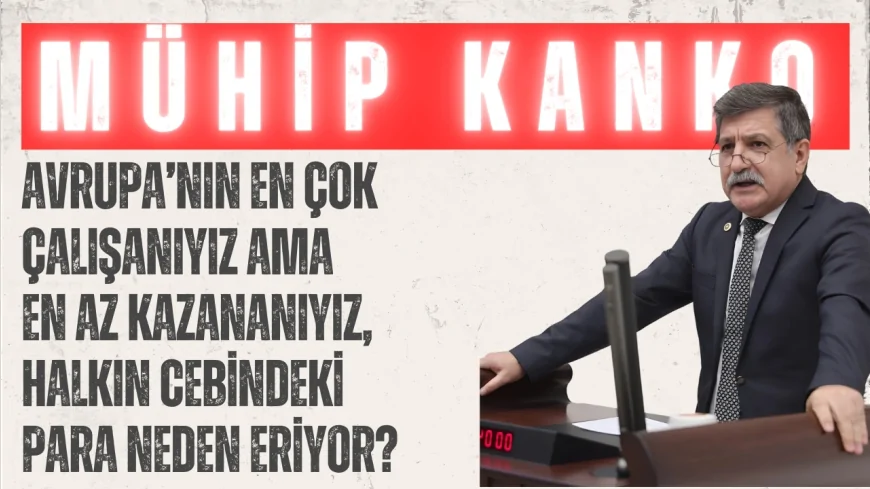 CHP’li Mühip Kanko: 'Avrupa’nın en çok çalışanıyız ama en az kazananıyız, halkın cebindeki para neden eriyor?'