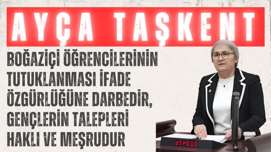 Ayça Taşkent: ‘Boğaziçi öğrencilerinin tutuklanması ifade özgürlüğüne darbedir, gençlerin talepleri haklı ve meşrudur’