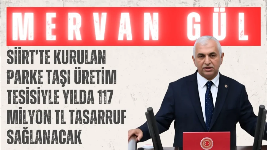 Mervan Gül: ‘Siirt’te kurulan parke taşı üretim tesisiyle yılda 117 milyon TL tasarruf sağlanacak’